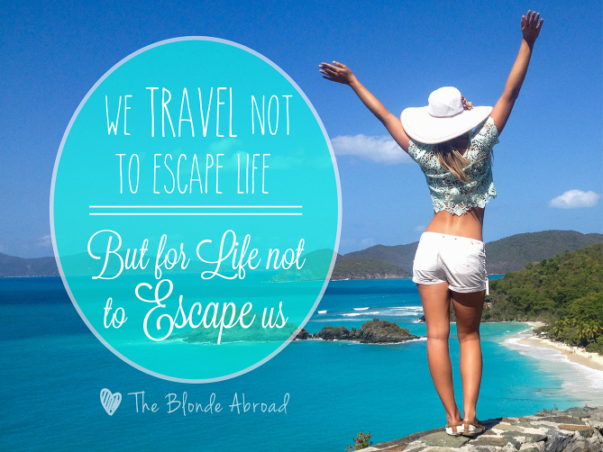 We Travel Not to Escape Life • The Blonde Abroad