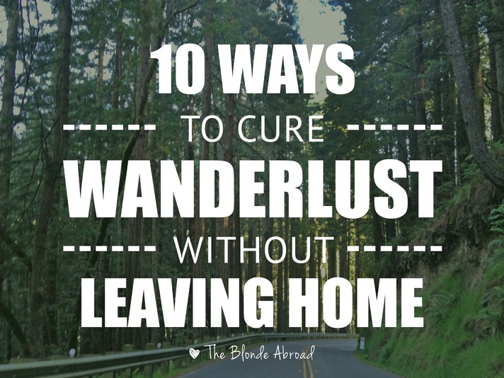 10-ways-to-cure-wanderlust-without-leaving-home-the-blonde-abroad