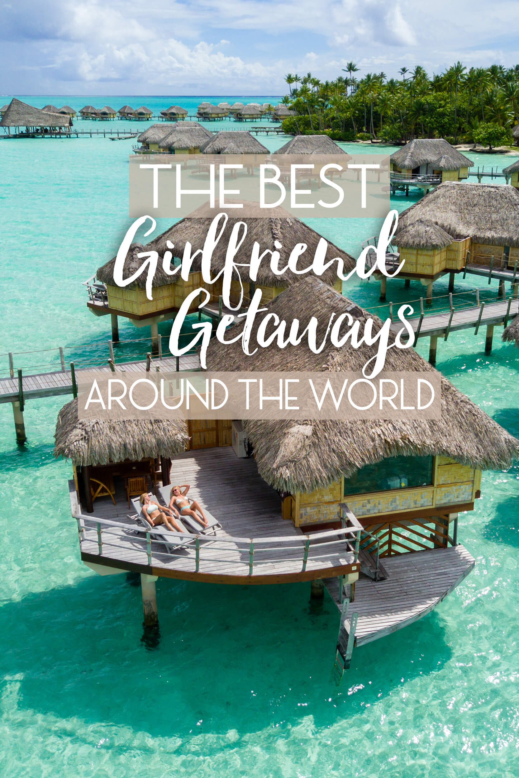 The Best Girlfriend Getaways Around The World • The Blonde Abroad 6748