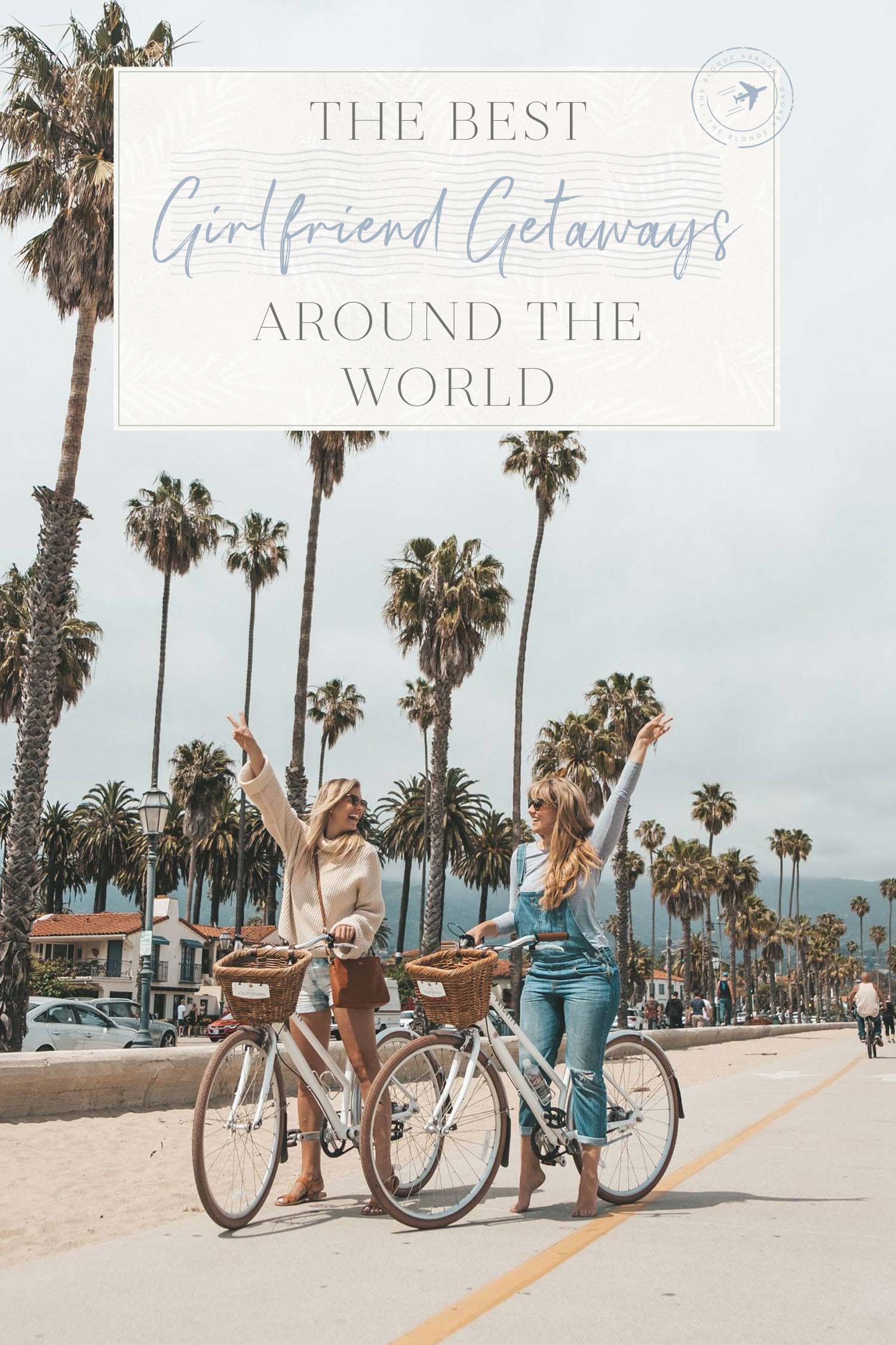 The Best Girlfriend Getaways Around The World The Blonde Abroad