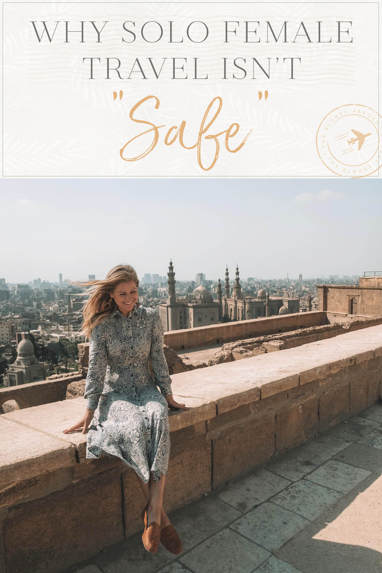 Why Solo Female Travel Isn't Safe • The Blonde Abroad